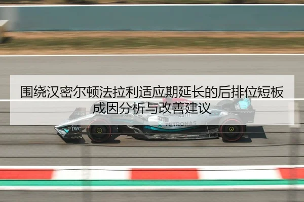 围绕汉密尔顿法拉利适应期延长的后排位短板成因分析与改善建议