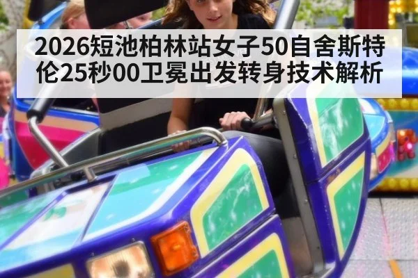 2026短池柏林站女子50自舍斯特伦25秒00卫冕出发转身技术解析