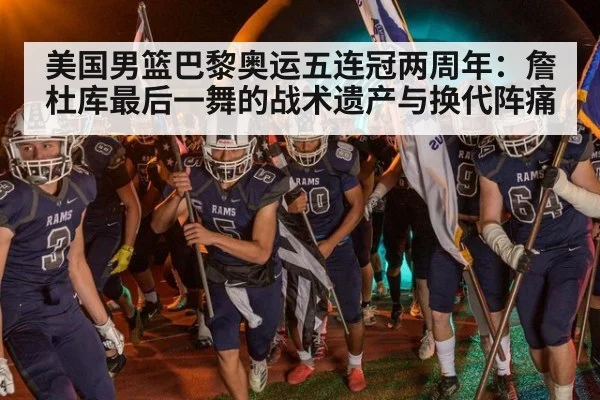 美国男篮巴黎奥运五连冠两周年:詹杜库最后一舞的战术遗产与换代阵痛